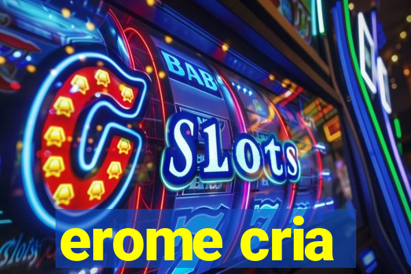 erome cria